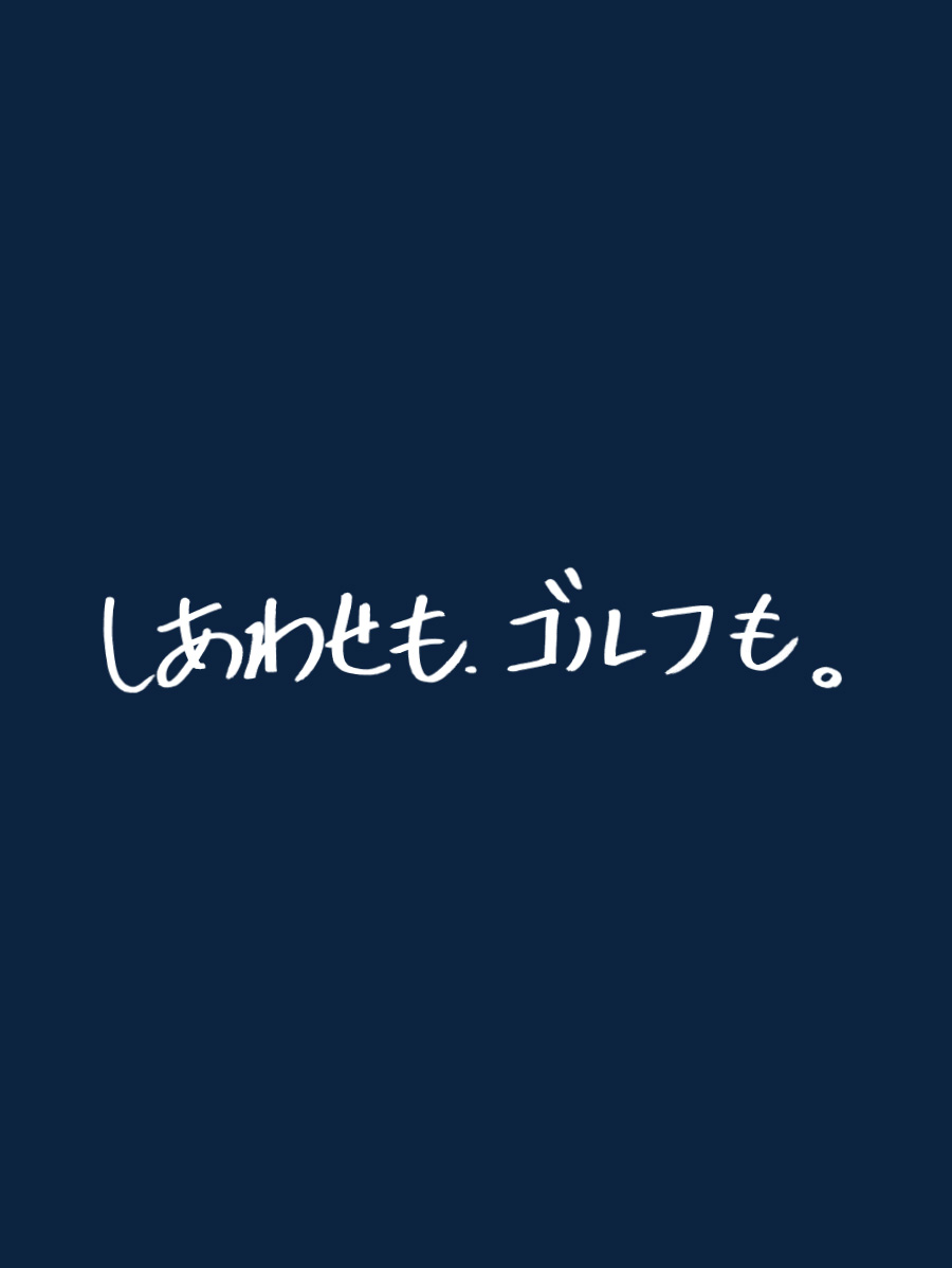 しあわせも、ゴルフも。