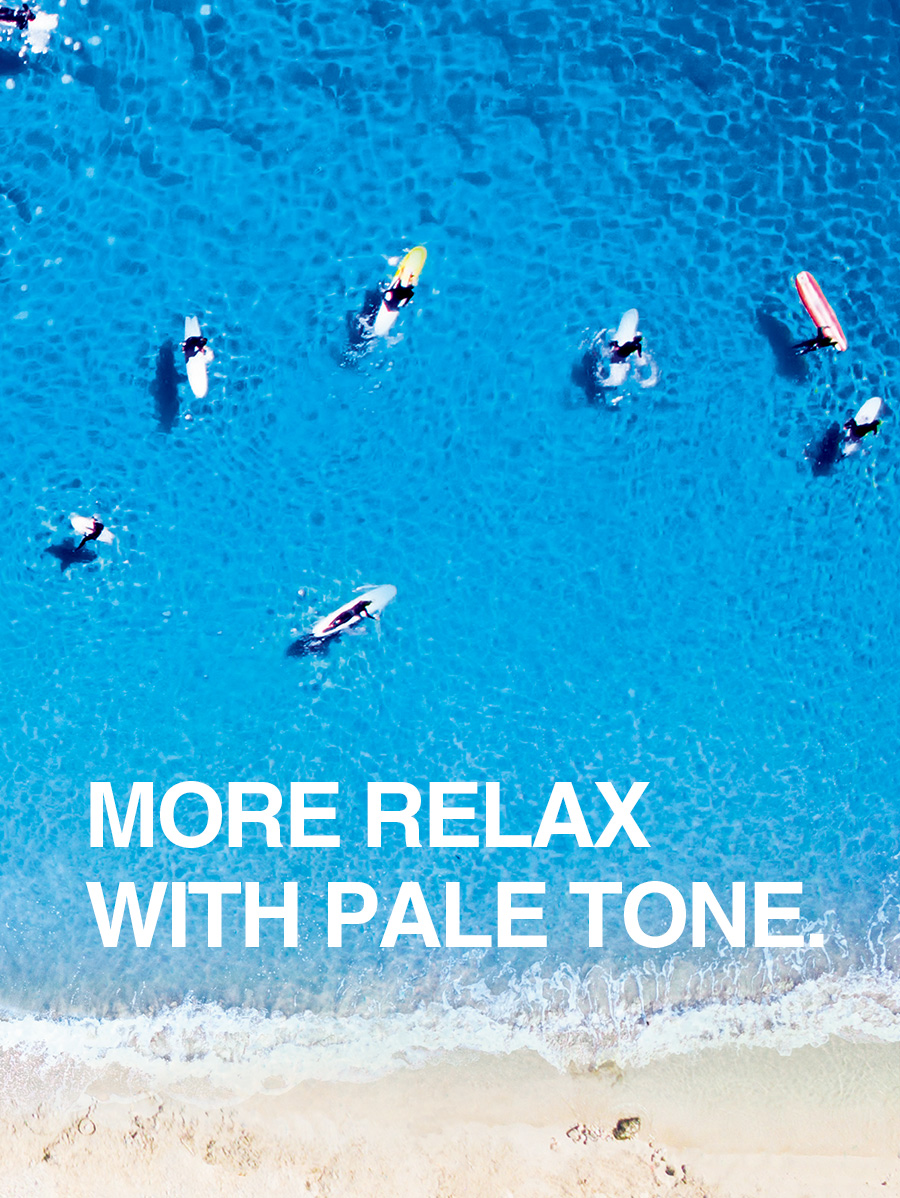 MORE RELAX WITH PALE TONE.