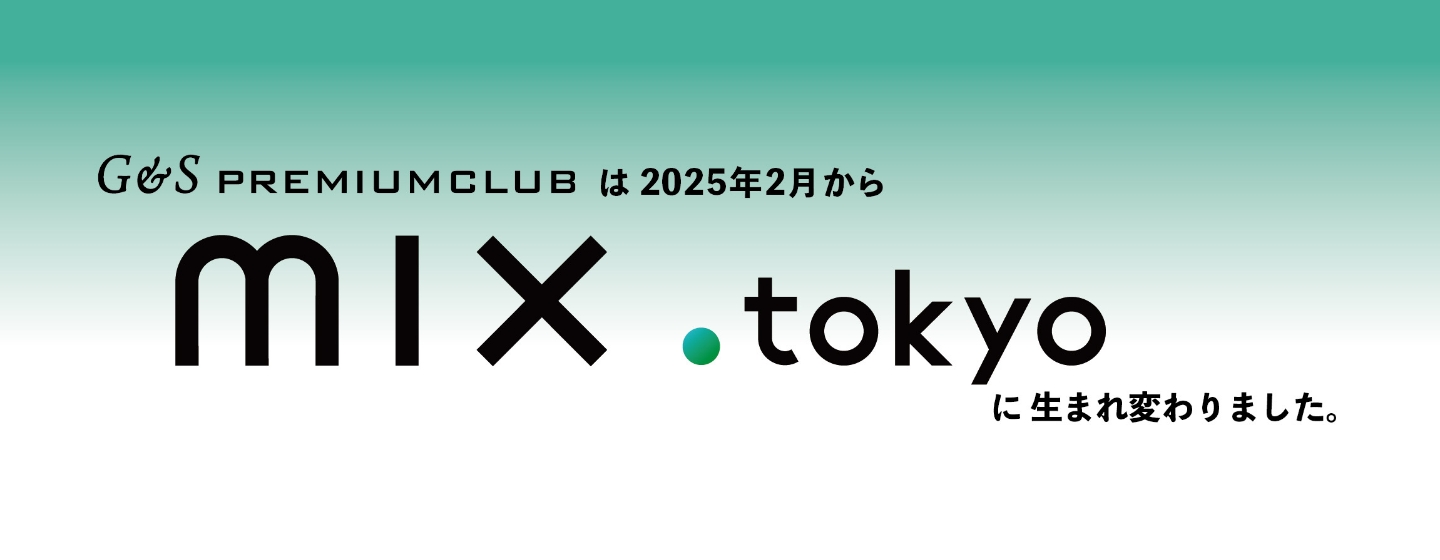 G&S PREMIUM CLUBは2025年2月からmix.tokyoに生まれ変わりました。